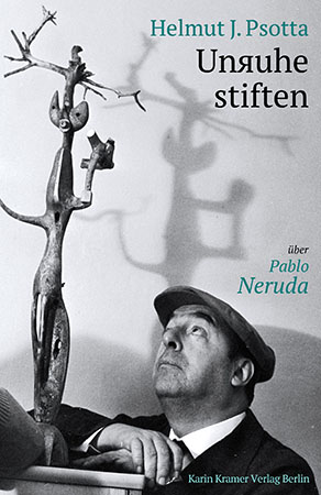 H.J. Psotta: Unruhe stiften - über Pablo Neruda